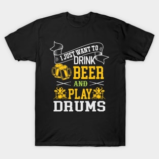 I Just Want To Drink Beer And Play Drums T-Shirt